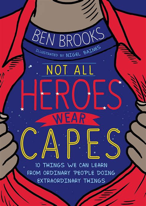 Not All Heroes Wear Capes 10 Things We Can Learn From The Ordinary