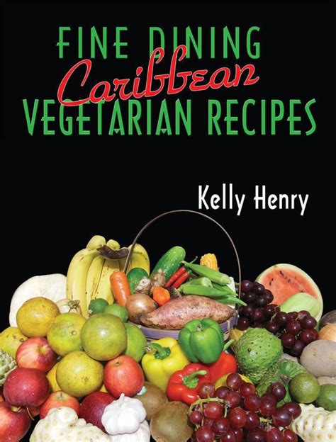 Looking for vegetarian recipe inspiration? Fine Dining: Caribbean Vegetarian Recipes by Kelly Henry ...