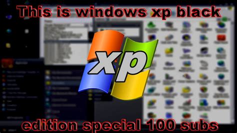 This Is Windows Xp Black Edition Special 100 Subs Youtube
