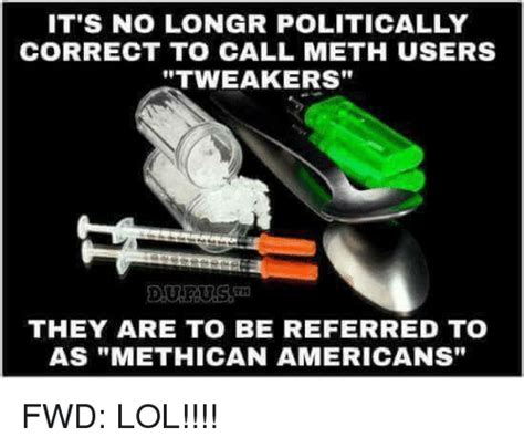 It S No Longr Politically Correct To Call Meth Users Tweakers They Are To Be Referred To As
