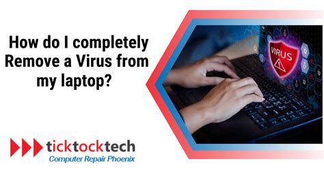 How To Completely Remove A Virus From My Laptop Ticktocktech