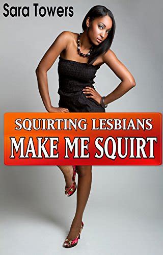Squirting Lesbians Make Me Squirt Kindle Edition By Towers Sara