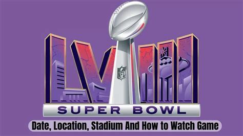 Super Bowl 2024 Date Location Stadium And How To Watch Game Online