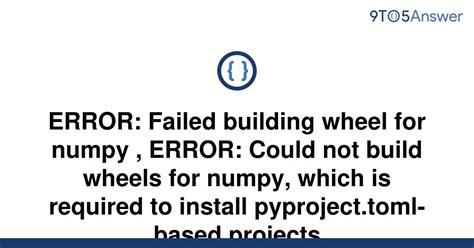 Solved Error Failed Building Wheel For Numpy Error To Answer