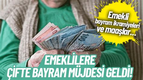 Emeklilere çifte bayram müjdesi geldi Emekli bayram ikramiyeleri ve