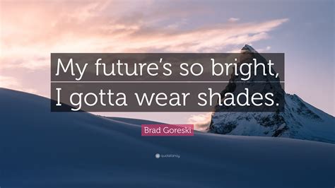 Brad Goreski Quote “my Futures So Bright I Gotta Wear Shades”
