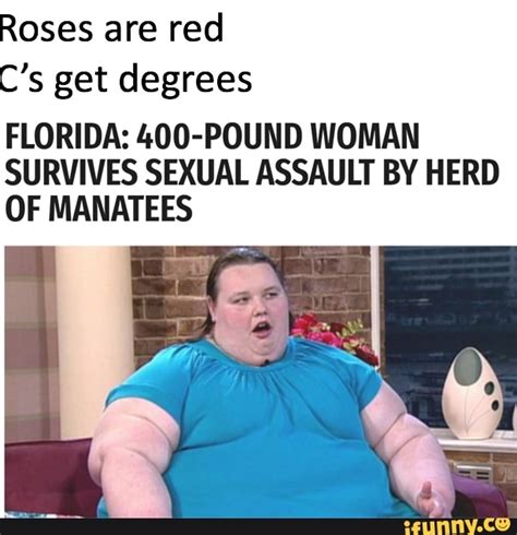 Roses Are Red C’s Get Degrees Florida 400 Pound Woman Survives Sexual Assault By Herd Of