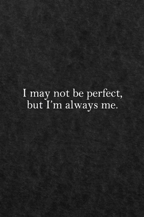 This Quote Identifys Me Because I Know Im Not Perfect But That Is Not