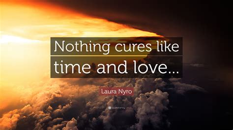 Laura Nyro Quote “nothing Cures Like Time And Love”