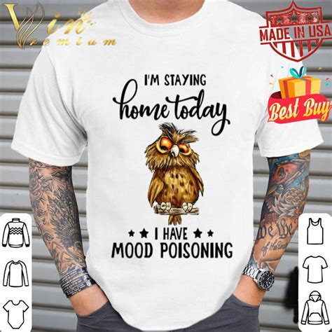 owl i m staying home today i have mood poisoning shirt hoodie sweater longsleeve t shirt