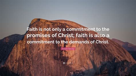 William Barclay Quote Faith Is Not Only A Commitment To The Promises