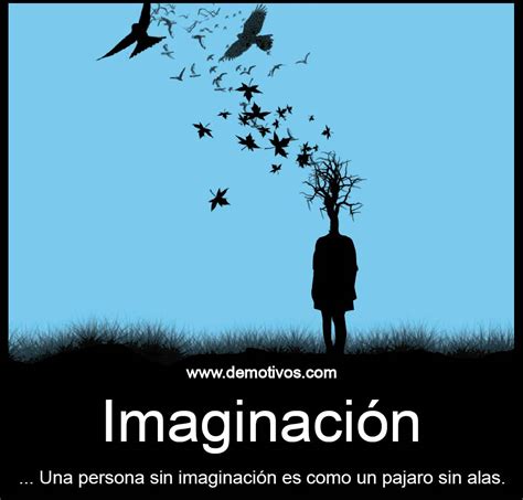 Deja Volar Tu ImaginaciÓn Una Persona Sin Imaginación Es Como Un