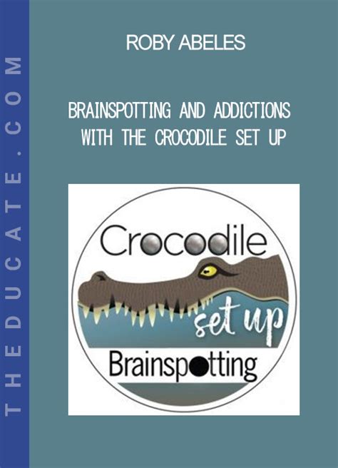 roby abeles brainspotting and addictions with the crocodile set up theducate