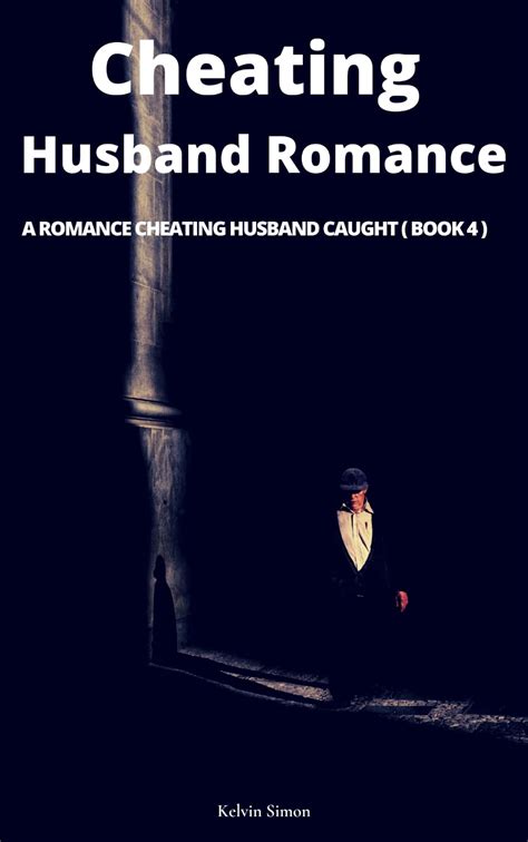 Cheating Husband Romance A Romance Cheating Husband Caught By Kelvin Simon Goodreads