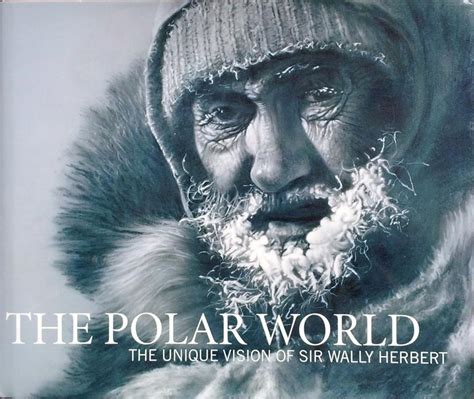 The Polar World The Unique Vision Of Sir Wally Herbert By Herbert W