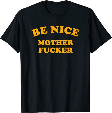Be Nice Mother Fucker T Shirt Clothing Shoes And Jewelry