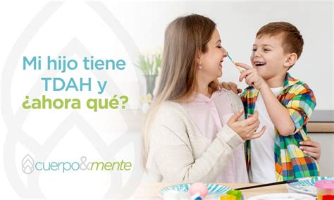 Mi Hijo Tiene Tdah Y ¿ahora Qué Cuerpo Y Mente