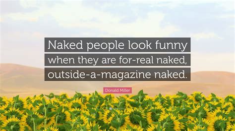 Donald Miller Quote: “Naked people look funny when they are for-real