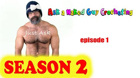 Ask A Naked Guy Crocheting Se02 Ep01 Youtube