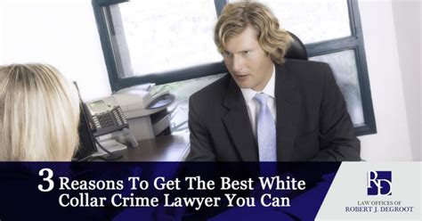 3 Reasons To Get The Best White Collar Crime Lawyer You Can Robert J