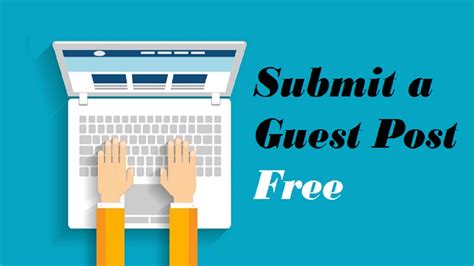 Submit A Guest Post Free Guest Blogging Write For Us Free