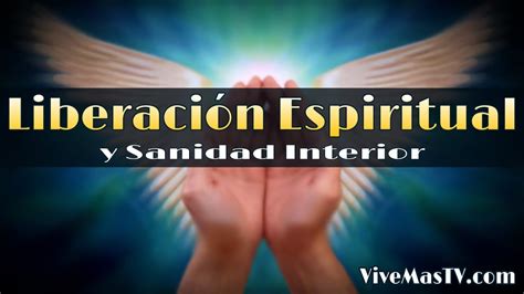 Liberacion Espiritual Y Sanidad Interior Vigilia De Oracion Youtube