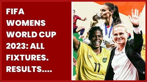 Fifa Womens World Cup 2023 All Fixtures Results Goalscorers And Group Placements Youtube