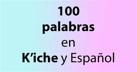 100 Palabras En Kiche Y Español Idiomas Mayas