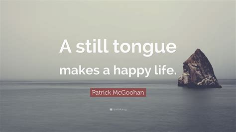 patrick mcgoohan quote “a still tongue makes a happy life ”