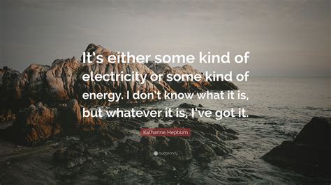 Katharine Hepburn Quote Its Either Some Kind Of Electricity Or Some