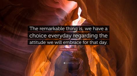 Charles R Swindoll Quote The Remarkable Thing Is We Have A Choice