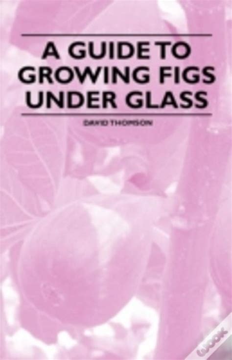 A Guide To Growing Figs Under Glass De David Thomson Livro Wook
