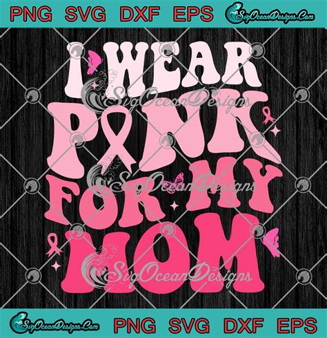 I Wear Pink For My Mom Svg Support Breast Cancer Awareness Svg Png Eps Dxf Pdf Cricut File
