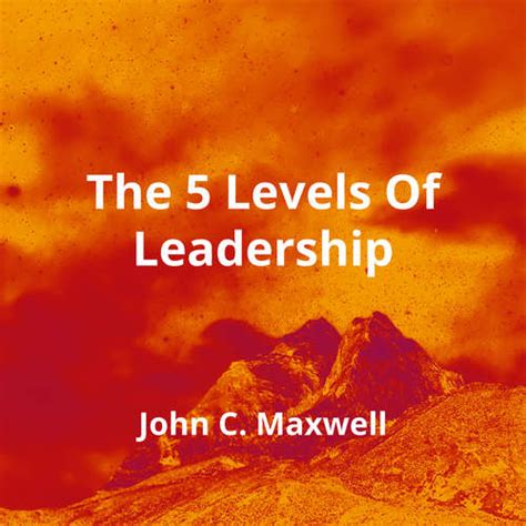 The 5 Levels Of Leadership By John C Maxwell Summary Readingfm