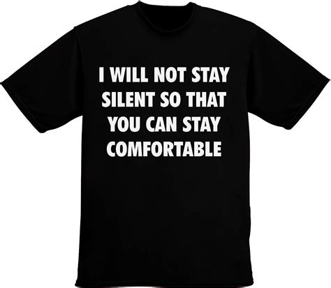 I Will Not Stay Silent So That You Can Stay Comfortable Mens T Shirt