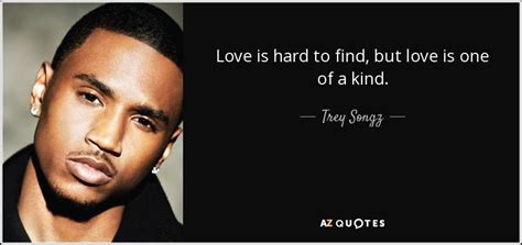 Trey Songz Quote Love Is Hard To Find But Love Is One Of