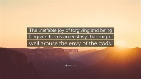 Elbert Hubbard Quote The Ineffable Joy Of Forgiving And Being
