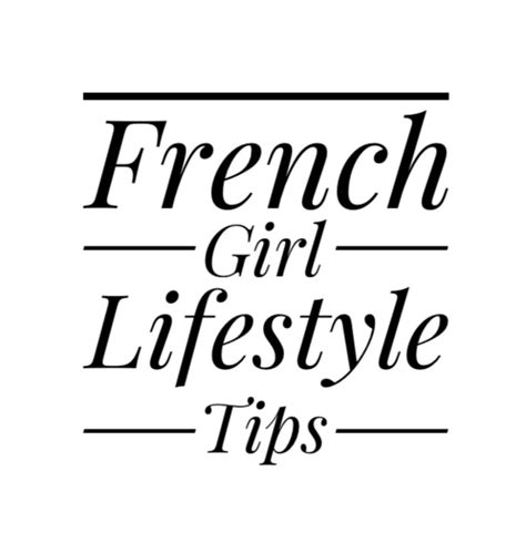 French Girl Lifestyle Tips French Girl French Girl Style French