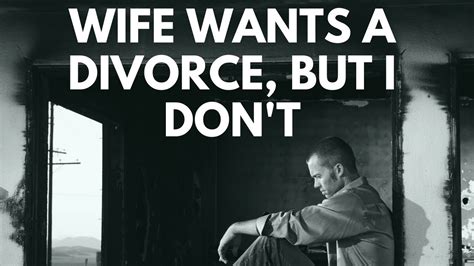 wife wants a divorce but i don t youtube