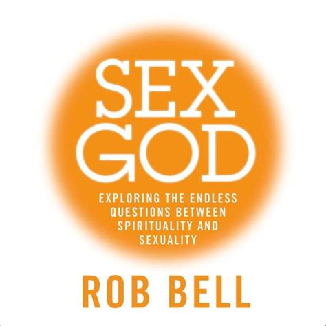 Sex God Exploring The Endless Questions Between Spirituality And Sexuality Rob Bell