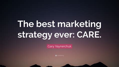 Gary Vaynerchuk Quote: “The best marketing strategy ever: CARE.” (32