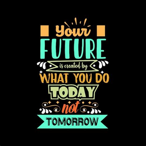 Premium Vector Your Future Is Created By What You Do Today Not