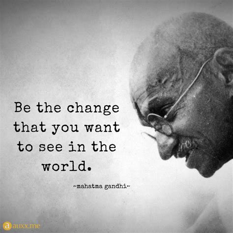 Be The Change That You Want To See In The World Mahathma Gandhi