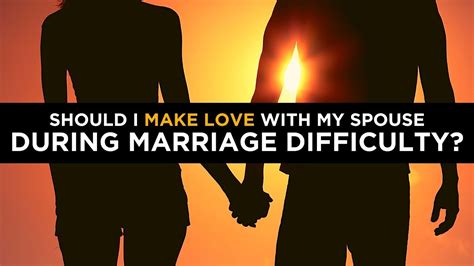 Should I Make Love With My Spouse During Marriage Difficulty Youtube