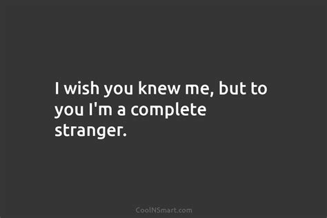 Quote I Wish You Knew Me But To You Im A Complete Stranger Coolnsmart