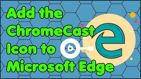 How To Add The Chromecast Icon To The Microsoft Edge Web Browser Youtube