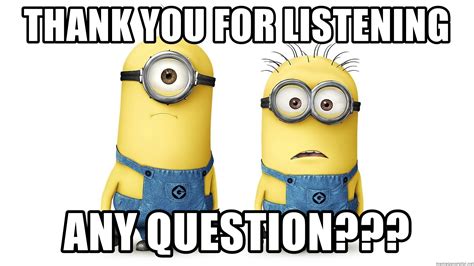 Thank You For Listening Any Question Innocent Minions Meme Generator