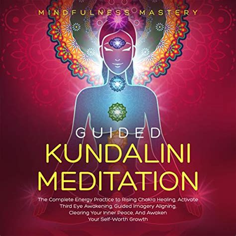 Kundalini Meditation Guided Chakra Practices To Activate The Energy Of Awakening