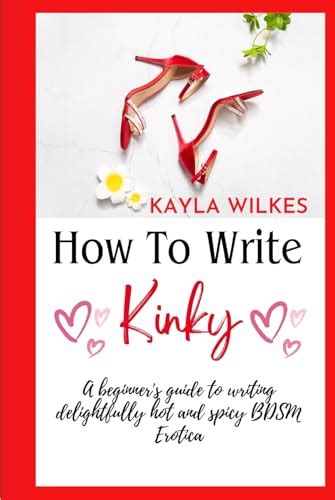 How To Write Kinky A Beginner S Guide To Writing Delightfully Hot And