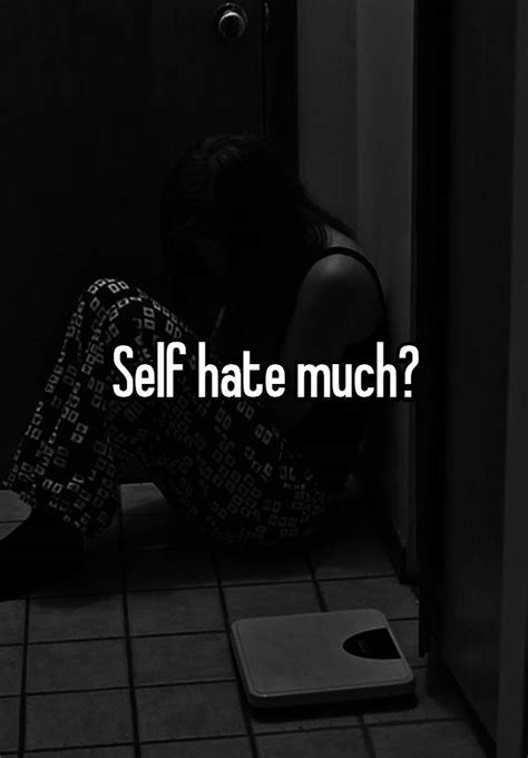 Self Hate Much